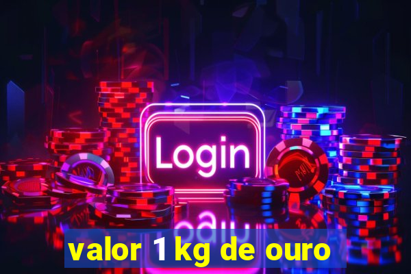 valor 1 kg de ouro